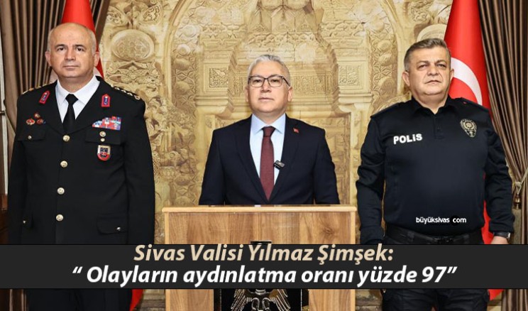 Sivas Valisi Şimşek: “ Olayların aydınlatma oranı yüzde 97”