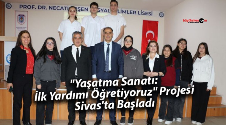 “Yaşatma Sanatı: İlk Yardımı Öğretiyoruz” Projesi Sivas’ta Başladı