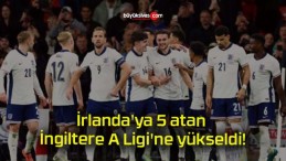 İrlanda’ya 5 atan İngiltere A Ligi’ne yükseldi!