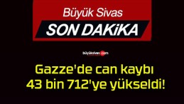 Gazze’de can kaybı 43 bin 712’ye yükseldi!