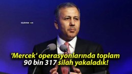 ‘Mercek’ operasyonlarında toplam 90 bin 317 silah yakaladık!