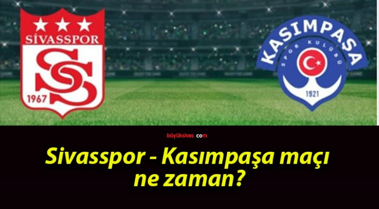 Sivasspor – Kasımpaşa maçı ne zaman?