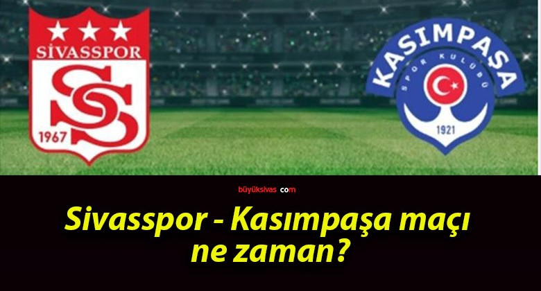 Sivasspor – Kasımpaşa maçı ne zaman?