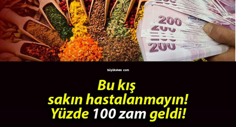 Bu kış sakın hastalanmayın! Yüzde 100 zam geldi!