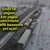 Sivas’ta yoğun kar yağışı zincirleme trafik kazasına yol açtı!