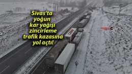 Sivas’ta yoğun kar yağışı zincirleme trafik kazasına yol açtı!