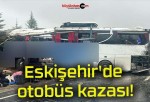 Eskişehir’de otobüs kazası!