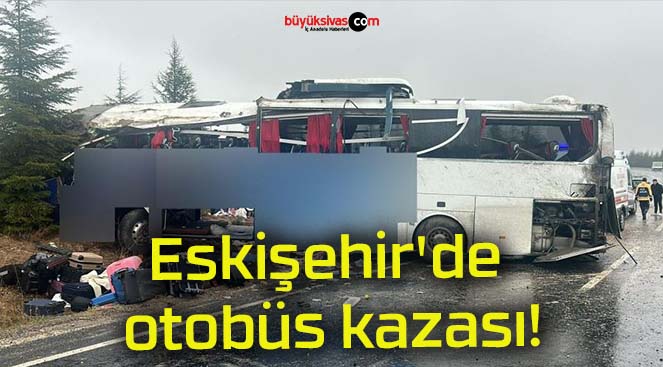 Eskişehir’de otobüs kazası!