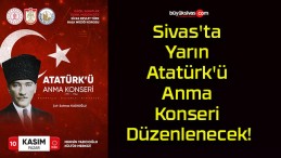 Yarın Sivas’ta Atatürk’ü Anma Konseri Düzenlenecek!