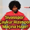 Sivasspor Çaykur Rizespor Maçına Hazır!