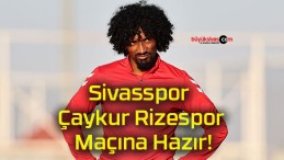 Sivasspor Çaykur Rizespor Maçına Hazır!