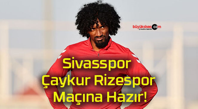 Sivasspor Çaykur Rizespor Maçına Hazır!