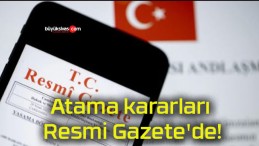 Atama kararları Resmi Gazete’de!