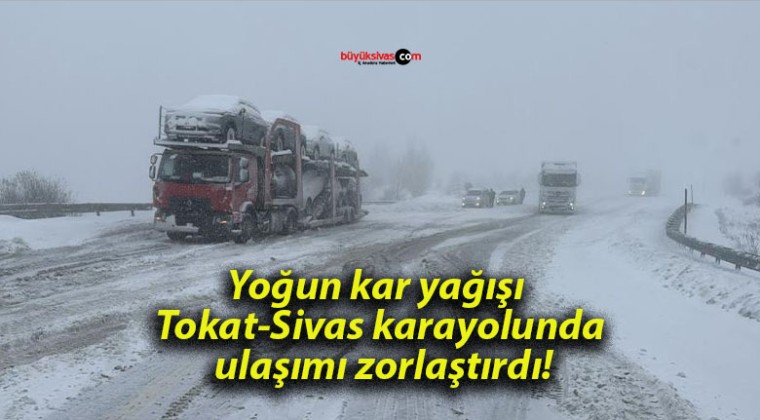 Yoğun kar yağışı Tokat-Sivas karayolunda ulaşımı zorlaştırdı!