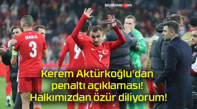 Kerem Aktürkoğlu’dan penaltı açıklaması! Halkımızdan özür diliyorum!