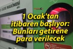 1 Ocak’tan itibaren başlıyor: Bunları getirene para verilecek