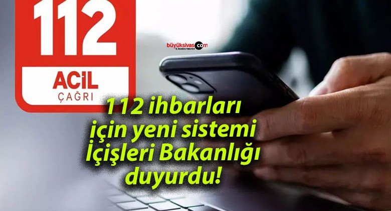 112 ihbarları için yeni sistemi İçişleri Bakanlığı duyurdu!