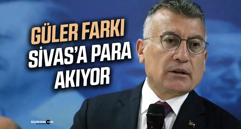 TBMM AK Parti Grup Başkanı Abdullah Güler’den Sivas’a Büyük Katkı