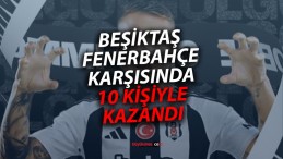 Beşiktaş Fenerbahçe’yi 10 kişiyle tek golle geçti