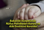 Bakanlık bünyesinde Nüfus Politikaları Kurulu ve Aile Enstitüsü kuruldu!