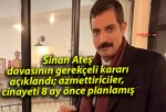 Sinan Ateş davasının gerekçeli kararı açıklandı; azmettiriciler, cinayeti 8 ay önce planlamış