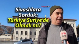 Sivaslılara Sorduk: Türkiye Suriye’de Olmalı mı?