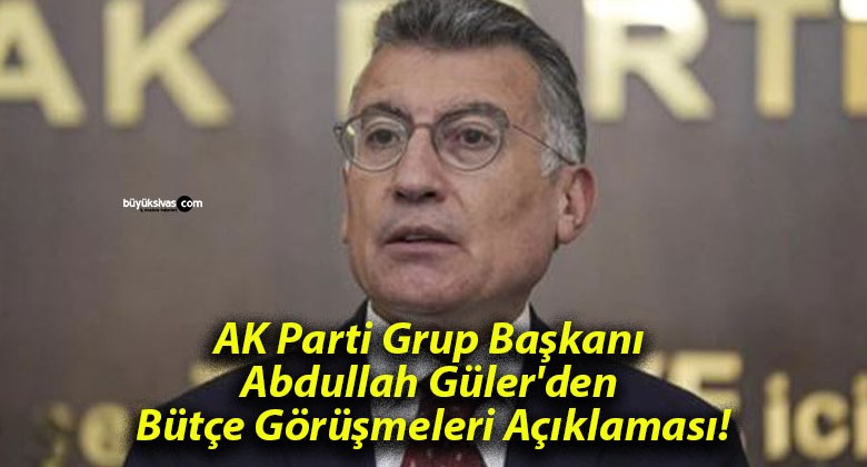 AK Parti Grup Başkanı Abdullah Güler’den Bütçe Görüşmeleri Açıklaması!