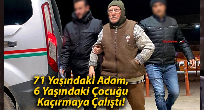 71 Yaşındaki Adam, 6 Yaşındaki Çocuğu Kaçırmaya Çalıştı!