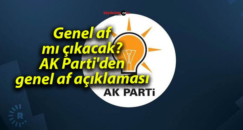 Genel af mı çıkacak? AK Parti’den genel af açıklaması