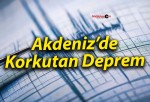 Akdeniz’de Korkutan Deprem