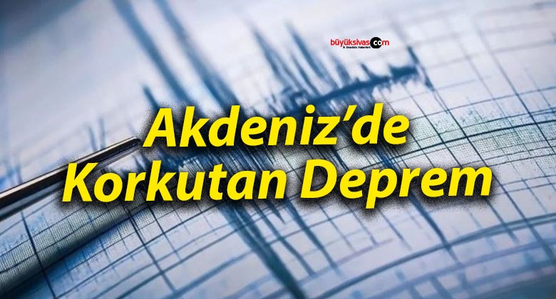 Akdeniz’de Korkutan Deprem