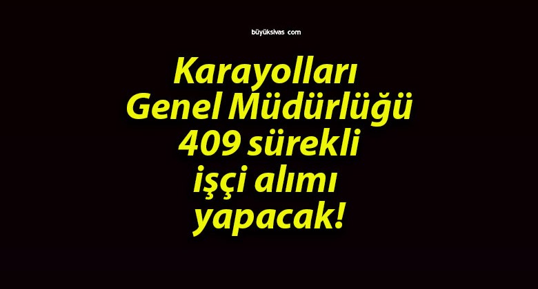 Karayolları Genel Müdürlüğü 409 sürekli işçi alımı yapacak!