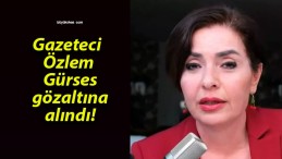 Gazeteci Özlem Gürses gözaltına alındı!