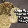 Altın fiyatları Fed’in faiz kararını bekliyor