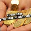 Gram altın, çeyrek altın ne kadar oldu?