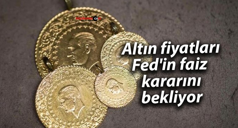 Altın fiyatları Fed’in faiz kararını bekliyor