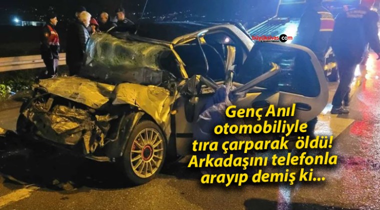 Genç Anıl otomobiliyle tıra çarparak öldü! Arkadaşını telefonla arayıp demiş ki…