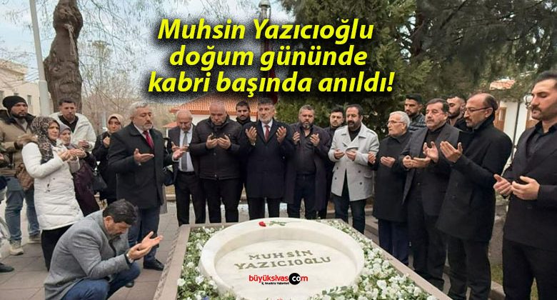 Muhsin Yazıcıoğlu doğum gününde kabri başında anıldı!