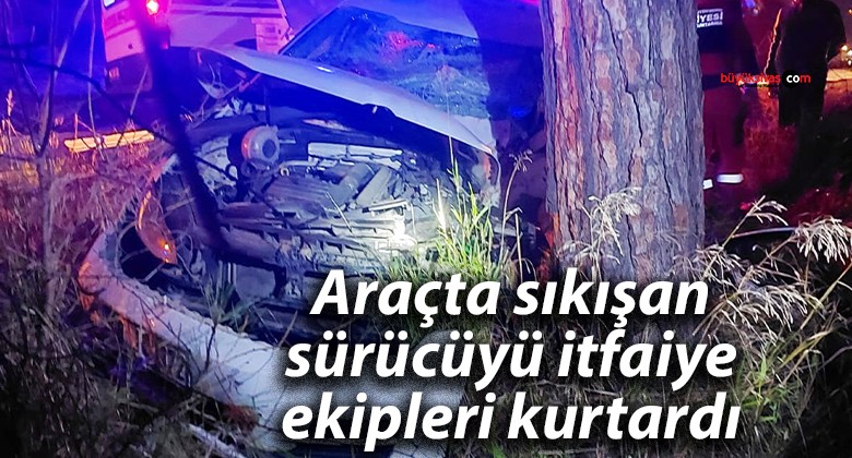 Araçta sıkışan sürücüyü itfaiye ekipleri kurtardı