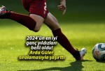 2024’ün en iyi genç yıldızları belli oldu! Arda Güler sıralamasıyla şaşırttı