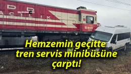 Hemzemin geçitte tren servis minibüsüne çarptı!