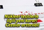 Nükleer tesislerle ilgili yeni karar! Cezalar arttırıldı!