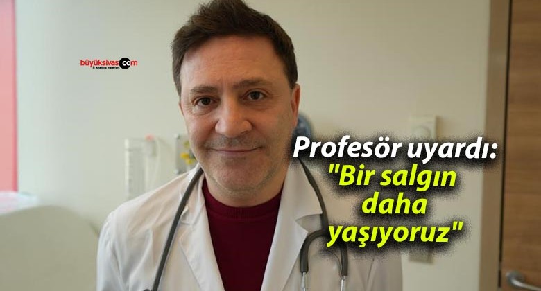 Profesör uyardı: “Bir salgın daha yaşıyoruz”