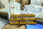 Asgari ücrette üçüncü toplantı tarihi belli oldu