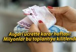 Asgari ücrette karar haftası: Milyonlar bu toplantıya kilitlendi