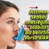 Astımın sebebi mesleğiniz olabilir! Bu belirtiler varsa dikkat