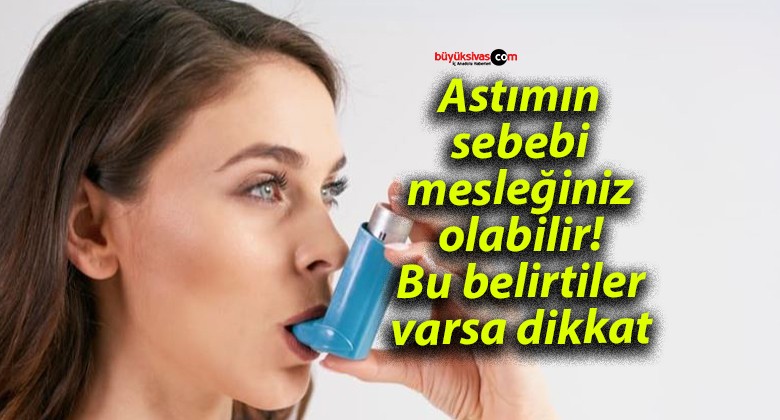 Astımın sebebi mesleğiniz olabilir! Bu belirtiler varsa dikkat