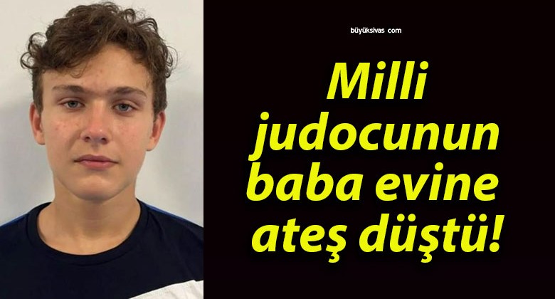 Milli judocunun baba evine ateş düştü!