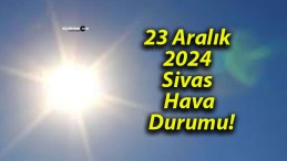 23 Aralık 2024 Sivas Hava Durumu!