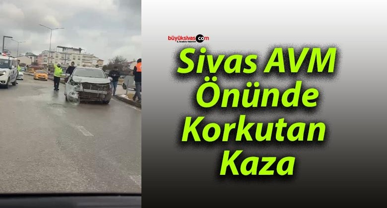 Sivas AVM Önünde Korkutan Kaza